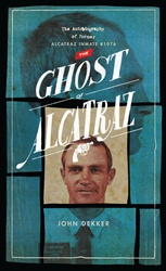 Former Alcatraz inmate John Dekker recounts his life in these memoirs of his life of crime and time spent incarcerated at America's most legendary prison on Alcatraz Island in San Francisco in the new paperback autobiography "The Ghost of Alcatraz"